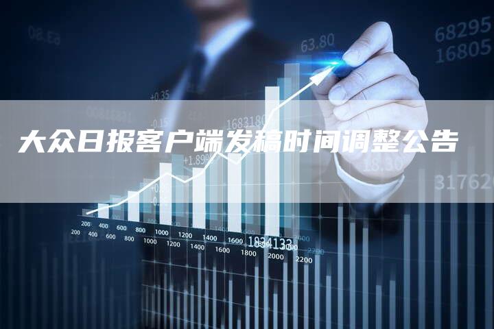 大众日报客户端发稿时间调整公告