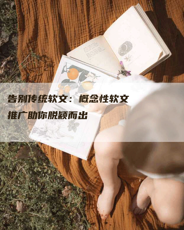 告别传统软文：概念性软文推广助你脱颖而出