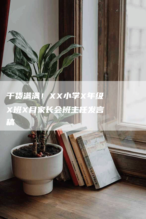 干货满满！XX小学X年级X班X月家长会班主任发言稿