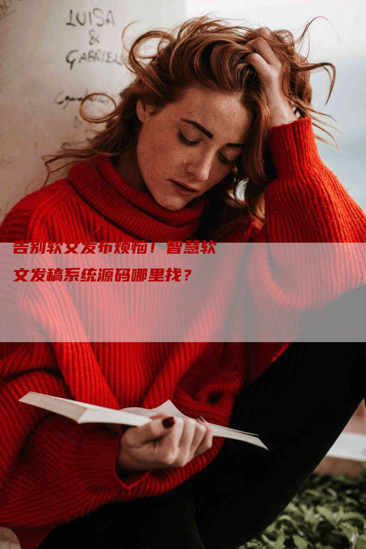 告别软文发布烦恼！智慧软文发稿系统源码哪里找？