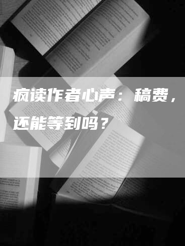 疯读作者心声：稿费，我们还能等到吗？