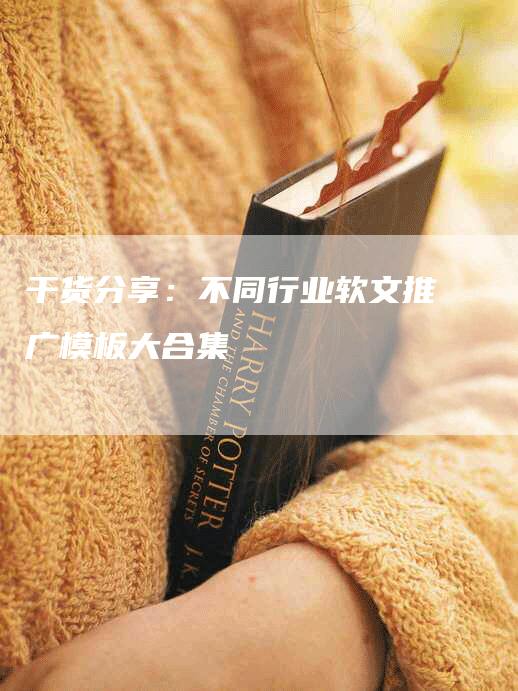 干货分享：不同行业软文推广模板大合集