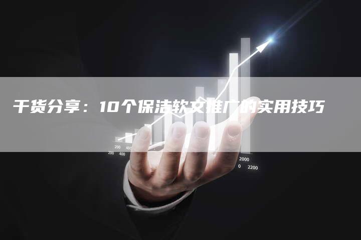 干货分享：10个保洁软文推广的实用技巧