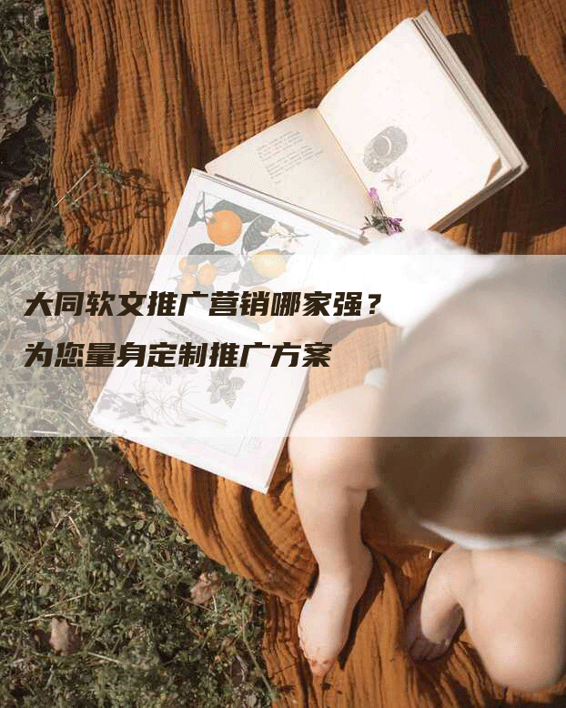 大同软文推广营销哪家强？为您量身定制推广方案